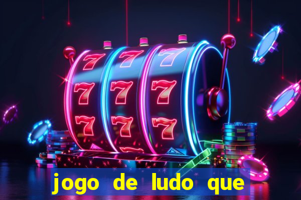 jogo de ludo que ganha dinheiro